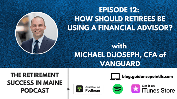 Retirement Success in Maine 12 - Mike DiJoseph Vanguard - How Should Retirees Be Using a Financial Advisor